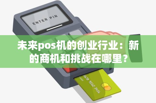 未来pos机的创业行业：新的商机和挑战在哪里？
