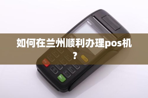 如何在兰州顺利办理pos机？