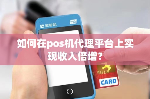 如何在pos机代理平台上实现收入倍增？