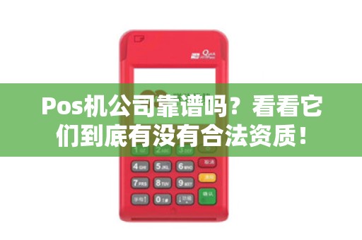 Pos机公司靠谱吗？看看它们到底有没有合法资质！