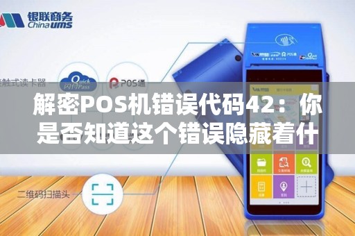 解密POS机错误代码42：你是否知道这个错误隐藏着什么秘密？