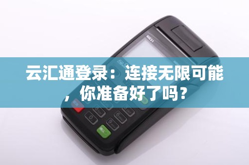 云汇通登录：连接无限可能，你准备好了吗？