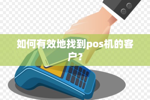 如何有效地找到pos机的客户？