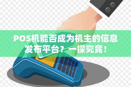 POS机能否成为机主的信息发布平台？一探究竟！