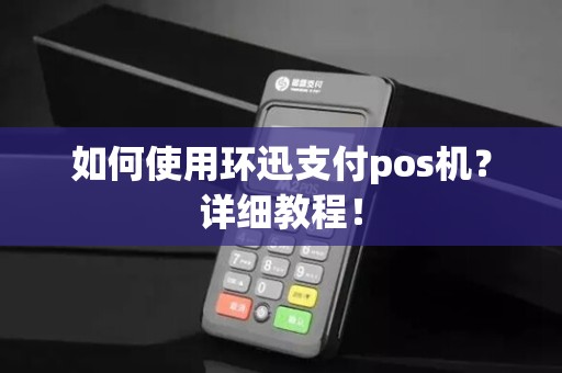 如何使用环迅支付pos机？详细教程！