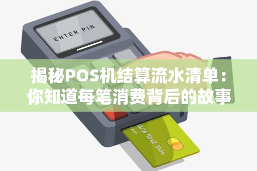 揭秘POS机结算流水清单：你知道每笔消费背后的故事吗？