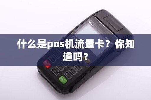 什么是pos机流量卡？你知道吗？