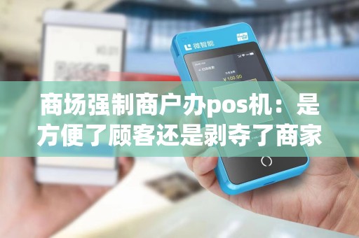 商场强制商户办pos机：是方便了顾客还是剥夺了商家自主权？