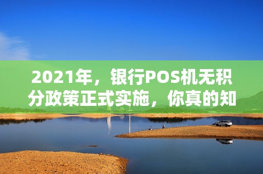 2021年，银行POS机无积分政策正式实施，你真的知道所有的排除名单吗？