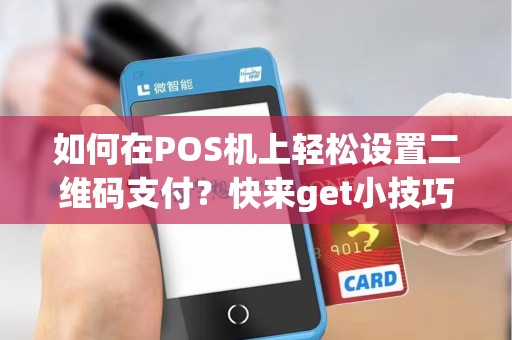 如何在POS机上轻松设置二维码支付？快来get小技巧！