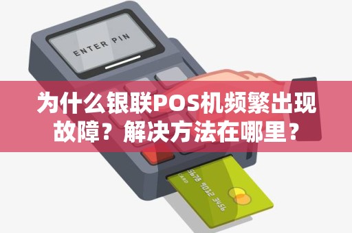 为什么银联POS机频繁出现故障？解决方法在哪里？