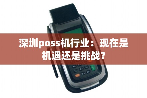 深圳poss机行业：现在是机遇还是挑战？