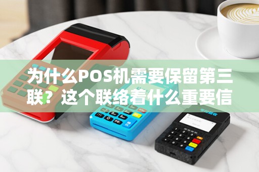 为什么POS机需要保留第三联？这个联络着什么重要信息？