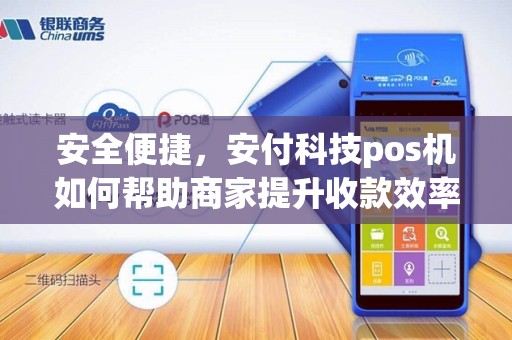 安全便捷，安付科技pos机如何帮助商家提升收款效率？