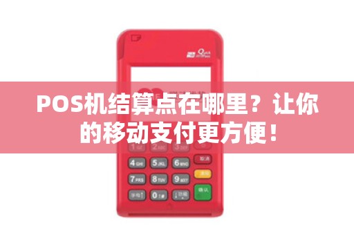 POS机结算点在哪里？让你的移动支付更方便！