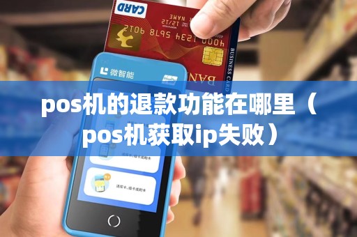 pos机的退款功能在哪里（pos机获取ip失败）
