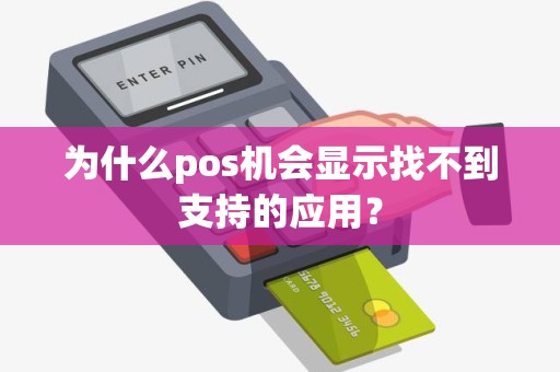 为什么pos机会显示找不到支持的应用？