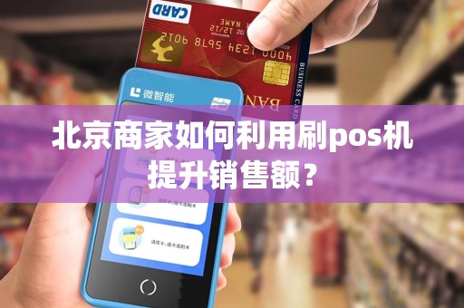北京商家如何利用刷pos机提升销售额？