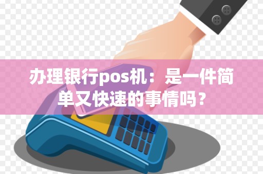 办理银行pos机：是一件简单又快速的事情吗？
