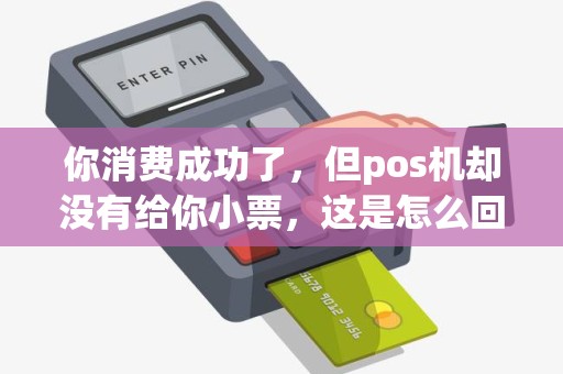 你消费成功了，但pos机却没有给你小票，这是怎么回事？