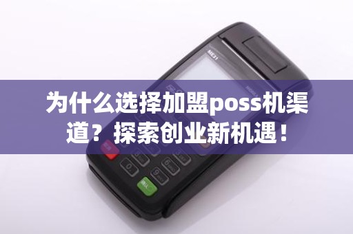为什么选择加盟poss机渠道？探索创业新机遇！