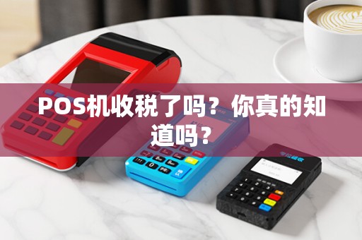 POS机收税了吗？你真的知道吗？