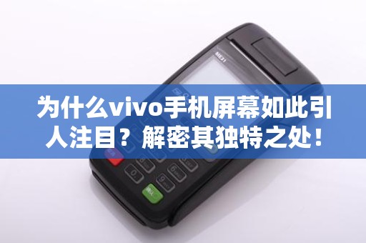为什么vivo手机屏幕如此引人注目？解密其独特之处！