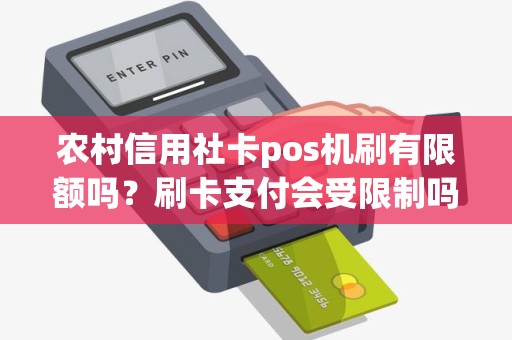农村信用社卡pos机刷有限额吗？刷卡支付会受限制吗？