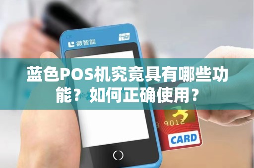 蓝色POS机究竟具有哪些功能？如何正确使用？