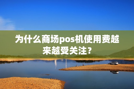 为什么商场pos机使用费越来越受关注？