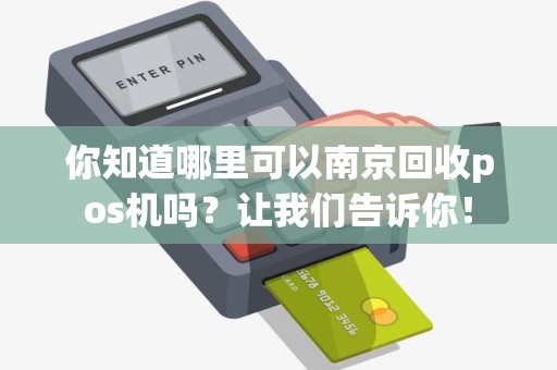 你知道哪里可以南京回收pos机吗？让我们告诉你！