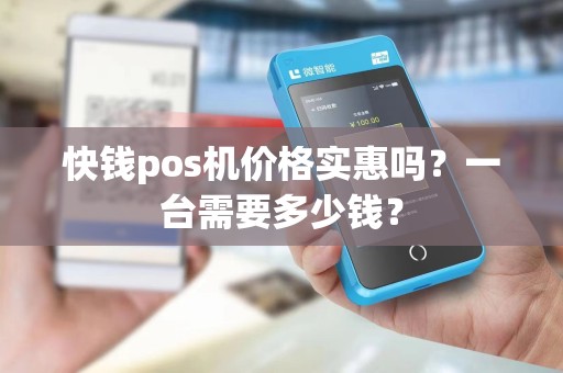 快钱pos机价格实惠吗？一台需要多少钱？