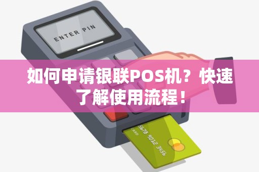 如何申请银联POS机？快速了解使用流程！