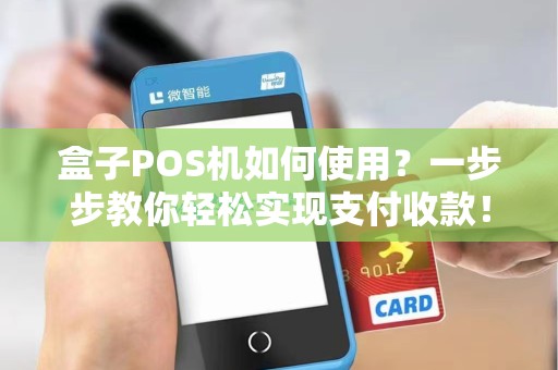 盒子POS机如何使用？一步步教你轻松实现支付收款！