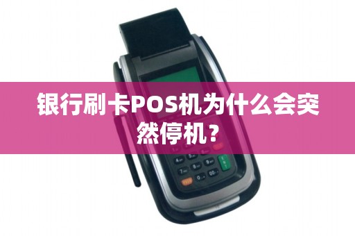 银行刷卡POS机为什么会突然停机？