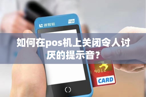 如何在pos机上关闭令人讨厌的提示音？