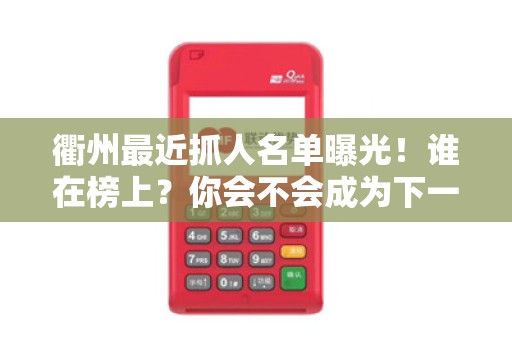 衢州最近抓人名单曝光！谁在榜上？你会不会成为下一个目标？
