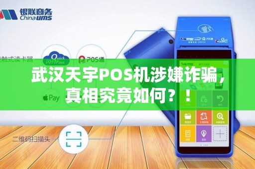 武汉天宇POS机涉嫌诈骗，真相究竟如何？！
