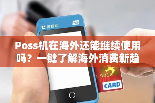 Poss机在海外还能继续使用吗？一键了解海外消费新趋势！