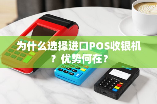 为什么选择进口POS收银机？优势何在？