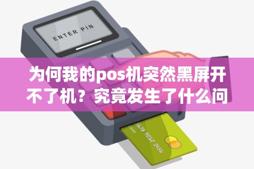 为何我的pos机突然黑屏开不了机？究竟发生了什么问题？