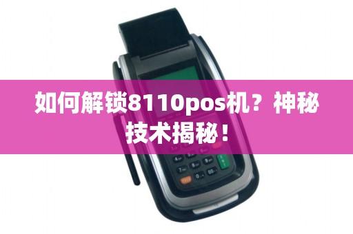 如何解锁8110pos机？神秘技术揭秘！