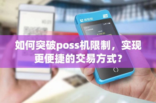 如何突破poss机限制，实现更便捷的交易方式？