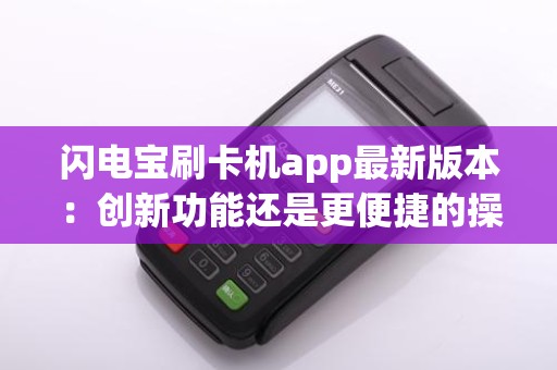 闪电宝刷卡机app最新版本：创新功能还是更便捷的操作界面？