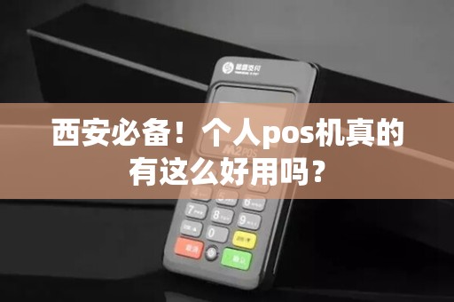 西安必备！个人pos机真的有这么好用吗？