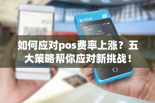 如何应对pos费率上涨？五大策略帮你应对新挑战！