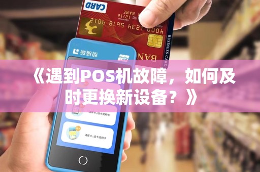 《遇到POS机故障，如何及时更换新设备？》