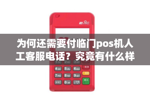 为何还需要付临门pos机人工客服电话？究竟有什么样的魅力值得我们关注？