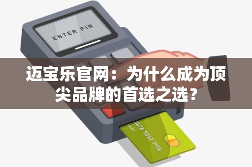 迈宝乐官网：为什么成为顶尖品牌的首选之选？