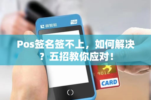 Pos签名签不上，如何解决？五招教你应对！